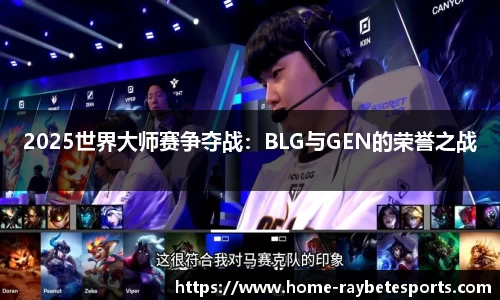 2025世界大师赛争夺战：BLG与GEN的荣誉之战